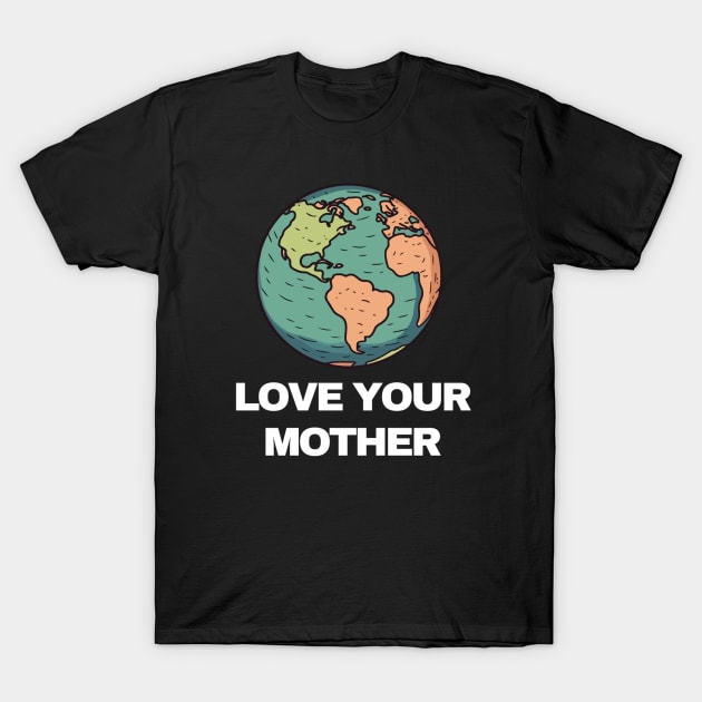 LOVE YOUR MOTHER T-Shirt by imblessed